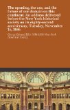 The opening, the use, and the future of our domain on this continent. An address delivered before the New York historical society on its eighty-second anniversary, Tuesday, November 16, 1886