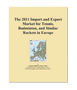 The 2011 Import and Export Market for Tennis, Badminton, and Similar Rackets in Europe