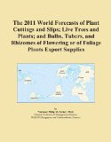 The 2011 World Forecasts of Plant Cuttings and Slips; Live Trees and Plants; and Bulbs, Tubers, and Rhizomes of Flowering or of Foliage Plants Export Supplies