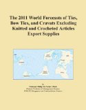 The 2011 World Forecasts of Ties, Bow Ties, and Cravats Excluding Knitted and Crocheted Articles Export Supplies