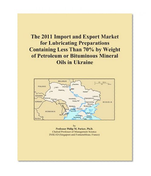 The 2011 Import and Export Market for Lubricating Preparations Containing Less Than 70% by Weight of Petroleum or Bituminous Mineral Oils in Ukraine