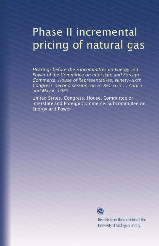 Phase II incremental pricing of natural gas: Hearings before the Subcommittee on Energy and Power of the Committee on Interstate and Foreign Commerce, ... on H. Res. 655 ... April 3 and May 6, 1980