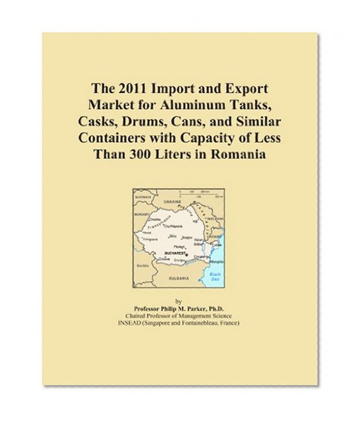 The 2011 Import and Export Market for Aluminum Tanks, Casks, Drums, Cans, and Similar Containers with Capacity of Less Than 300 Liters in Romania
