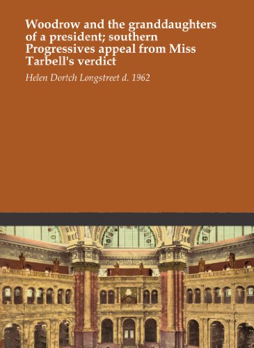 Woodrow and the granddaughters of a president; southern Progressives appeal from Miss Tarbell's verdict