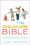 The Childcare Bible: The ultimate guide to all forms of childcare: nannies, maternity nurses, au pairs, nurseries, childminders, relatives and babysitters