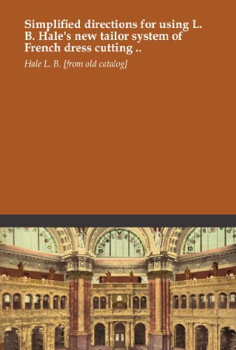 Simplified directions for using L. B. Hale's new tailor system of French dress cutting ..