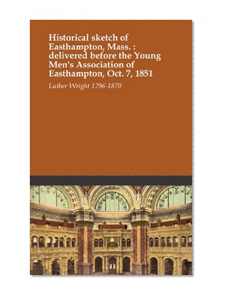 Historical sketch of Easthampton, Mass. : delivered before the Young Men's Association of Easthampton, Oct. 7, 1851