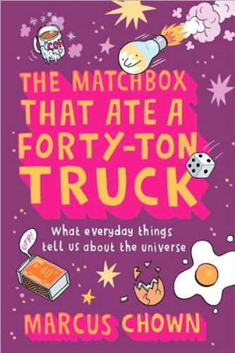Marcus Chown'sThe Matchbox That Ate a Forty-Ton Truck: What Everyday Things Tell Us About the Universe [Hardcover](2010)
