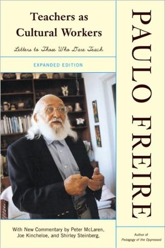 P. Freire's Teachers As Cultural Workers Expanded edition (Teachers As Cultural Workers: Letters to Those Who Dare Teach With New Commentary by Peter McLaren, Joe L. Kincheloe, and Shirley Steinberg Expanded Edition [Paperback])(2005)