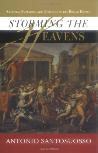 Storming The Heavens: Soldiers, Emperors, And Civilians In The Roman Empire (History and Warfare)