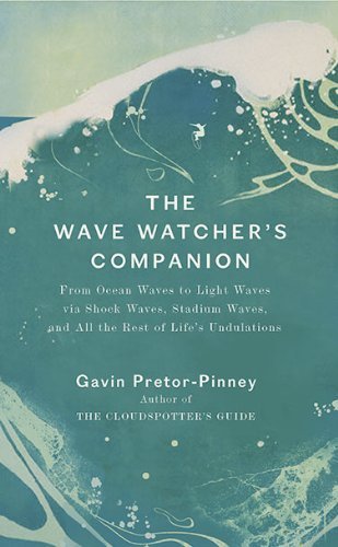 The Wave Watcher's Companion: From Ocean Waves to Light Waves via Shock Waves, Stadium Waves, andAll the Rest of Life's Undulations [Hardcover]