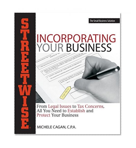 Streetwise Incorporating Your Business: From Legal Issues to Tax Concerns, All You Need to Establish and Protect Your Business