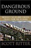 Dangerous Ground: America's Failed Arms Control Policy, from FDR to Obama