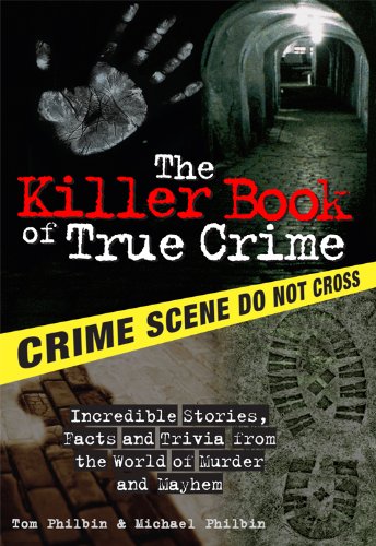 The Killer Book of True Crime: Incredible Stories, Facts and Trivia from the World of Murder and Mayhem (The Killer Books 0)