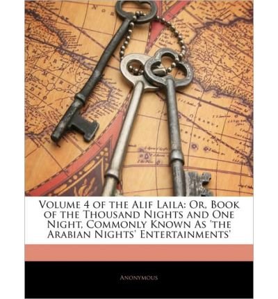 Volume 4 of the Alif Laila: Or, Book of the Thousand Nights and One Night, Commonly Known as 'The Arabian Nights' Entertainments' (Paperback) - Common
