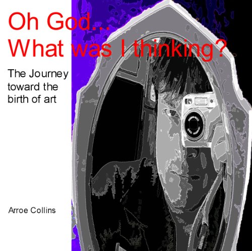 Oh God...What was I thinking? (The journey toward the birth of art...)