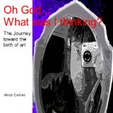 Oh God...What was I thinking? (The journey toward the birth of art...)