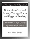 Notes of an Overland Journey Through France and Egypt to Bombay
