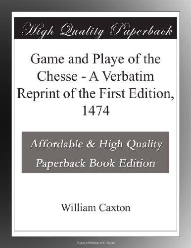 Game and Playe of the Chesse - A Verbatim Reprint of the First Edition, 1474