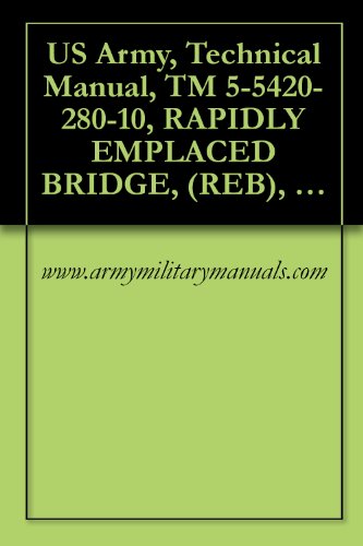 US Army, Technical Manual, TM 5-5420-280-10, RAPIDLY EMPLACED BRIDGE, (REB), NSN 5420-01-481-3959