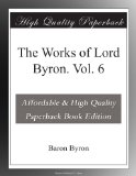 The Works of Lord Byron. Vol. 6
