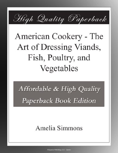 American Cookery - The Art of Dressing Viands, Fish, Poultry, and Vegetables