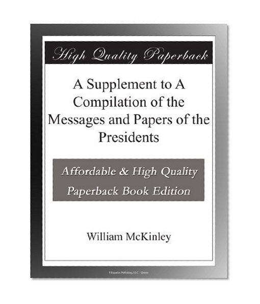 A Supplement to A Compilation of the Messages and Papers of the Presidents