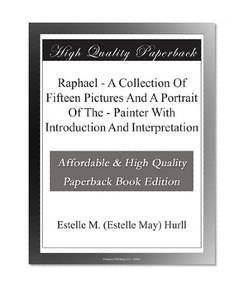 Raphael - A Collection Of Fifteen Pictures And A Portrait Of The - Painter With Introduction And Interpretation