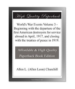 World's War Events  Volume 3 - Beginning with the departure of the first American destroyers for service abroad in April, 1917, and closing with the treaties of peace in 1919.
