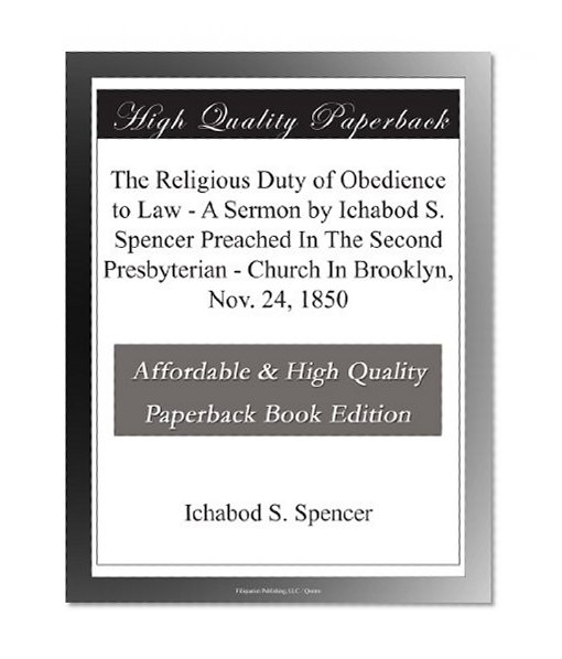 The Religious Duty of Obedience to Law - A Sermon by Ichabod S. Spencer Preached In The Second Presbyterian - Church In Brooklyn, Nov. 24, 1850