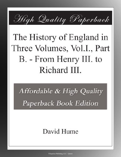 The History of England in Three Volumes, Vol.I., Part B. - From Henry III. to Richard III.