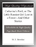 Catharine's Peril, or The Little Russian Girl Lost in a Forest - And Other Stories