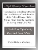 The Education of the Negro Prior to 1861 - A History of the Education of the Colored People of the - United States from the Beginning of Slavery to the Civil War