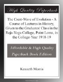 The Crest-Wave of Evolution - A Course of Lectures in History, Given to the Graduates' Class in the Raja-Yoga College, Point Loma, in the College-Year 1918-19