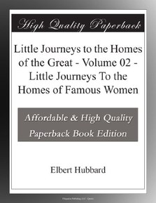 Little Journeys to the Homes of the Great - Volume 02 - Little Journeys To the Homes of Famous Women