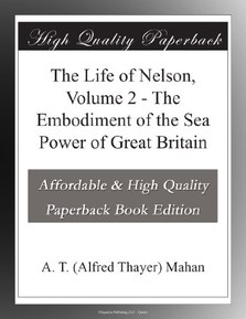 The Life of Nelson, Volume 2 - The Embodiment of the Sea Power of Great Britain