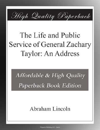 The Life and Public Service of General Zachary Taylor: An Address