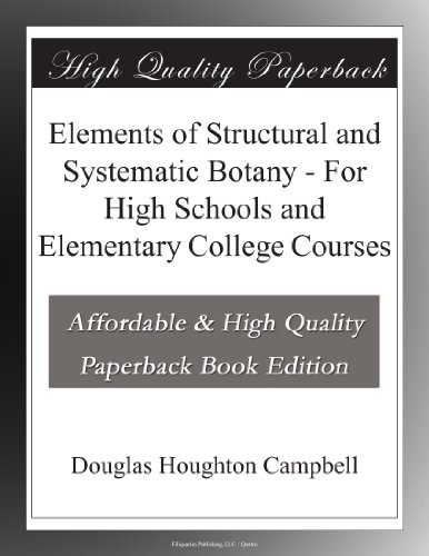 Elements of Structural and Systematic Botany - For High Schools and Elementary College Courses