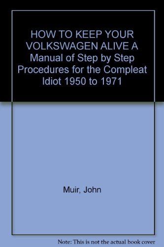 HOW TO KEEP YOUR VOLKSWAGEN ALIVE A Manual of Step by Step Procedures for the Compleat Idiot 1950 to 1971