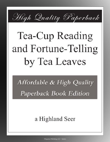 Tea-Cup Reading and Fortune-Telling by Tea Leaves