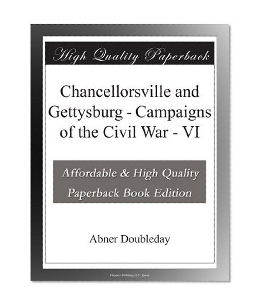 Chancellorsville and Gettysburg - Campaigns of the Civil War - VI