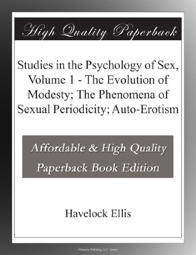 Studies in the Psychology of Sex, Volume 1 - The Evolution of Modesty; The Phenomena of Sexual Periodicity; Auto-Erotism
