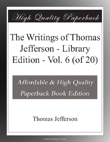 The Writings of Thomas Jefferson - Library Edition - Vol. 6 (of 20)
