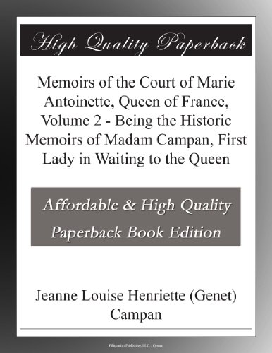 Memoirs of the Court of Marie Antoinette, Queen of France, Volume 2 - Being the Historic Memoirs of Madam Campan, First Lady in Waiting to the Queen
