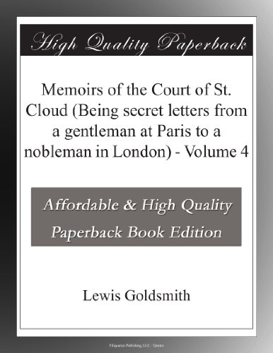 Memoirs of the Court of St. Cloud (Being secret letters from a gentleman at Paris to a nobleman in London) - Volume 4