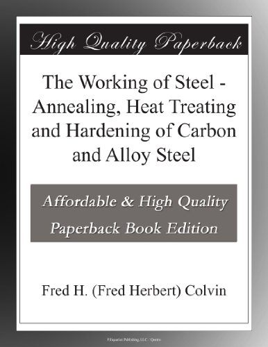 The Working of Steel - Annealing, Heat Treating and Hardening of Carbon and Alloy Steel