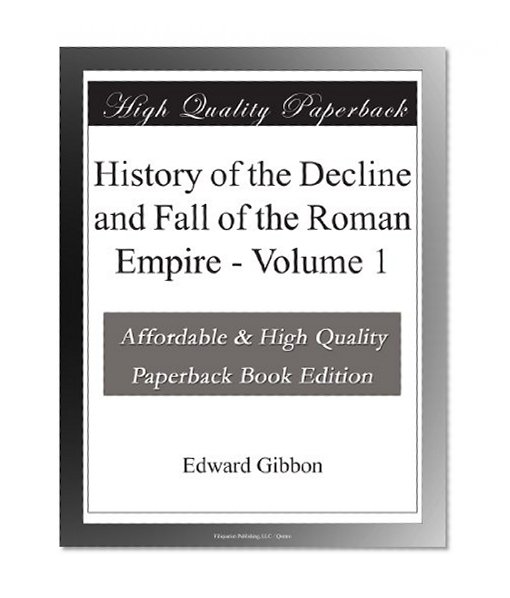 History of the Decline and Fall of the Roman Empire - Volume 1
