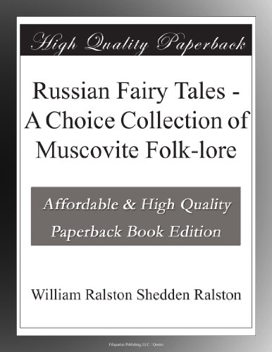 Russian Fairy Tales - A Choice Collection of Muscovite Folk-lore