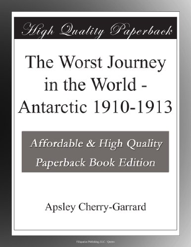 The Worst Journey in the World - Antarctic 1910-1913