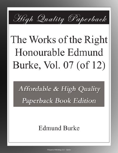 The Works of the Right Honourable Edmund Burke, Vol. 07 (of 12)